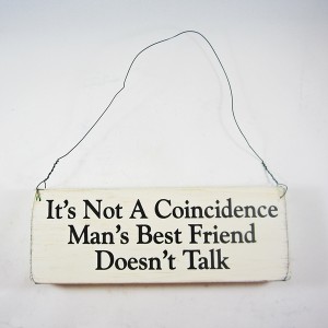 It's Not a Coincidence Man's Best Friend Doesn't Talk Wooden Sign